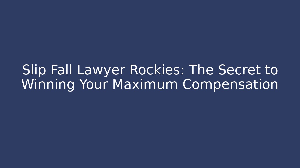 Slip Fall Lawyer Rockies: The Secret to Winning Your Maximum Compensation - WealthxGroup