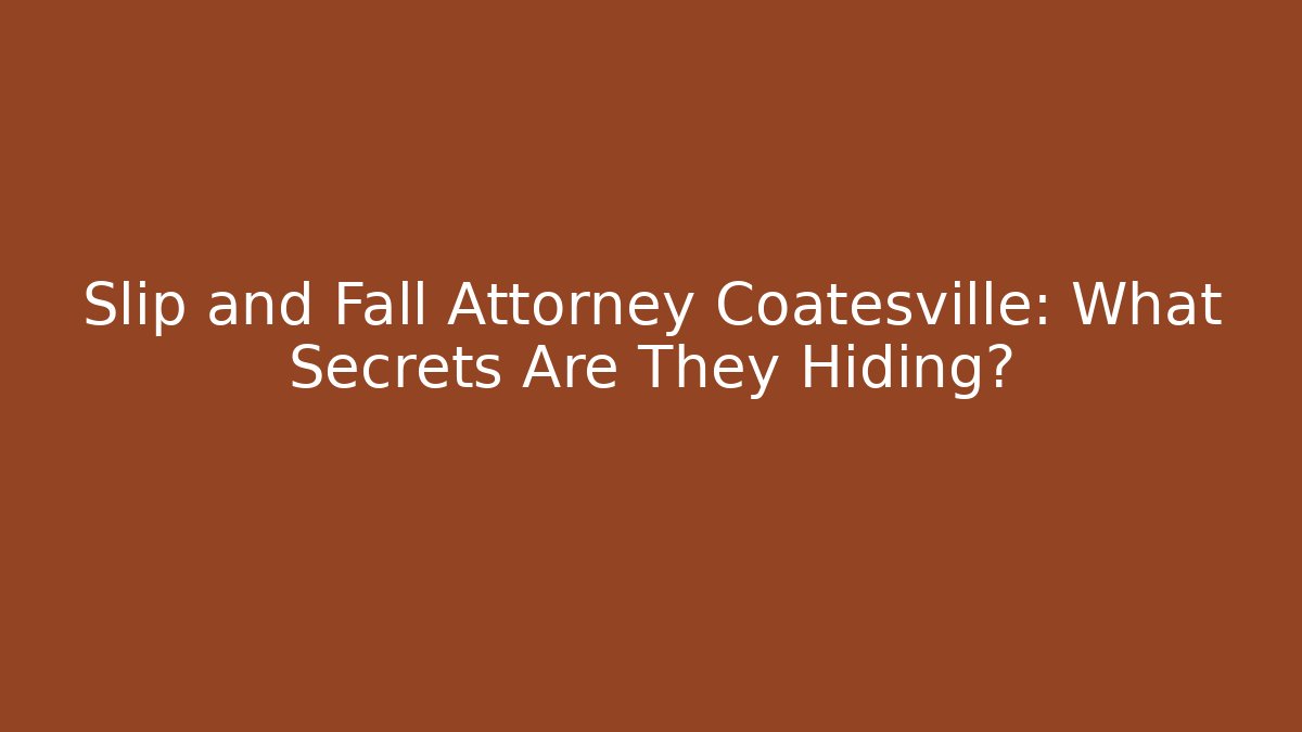 Slip and Fall Attorney Coatesville: What Secrets Are They Hiding?