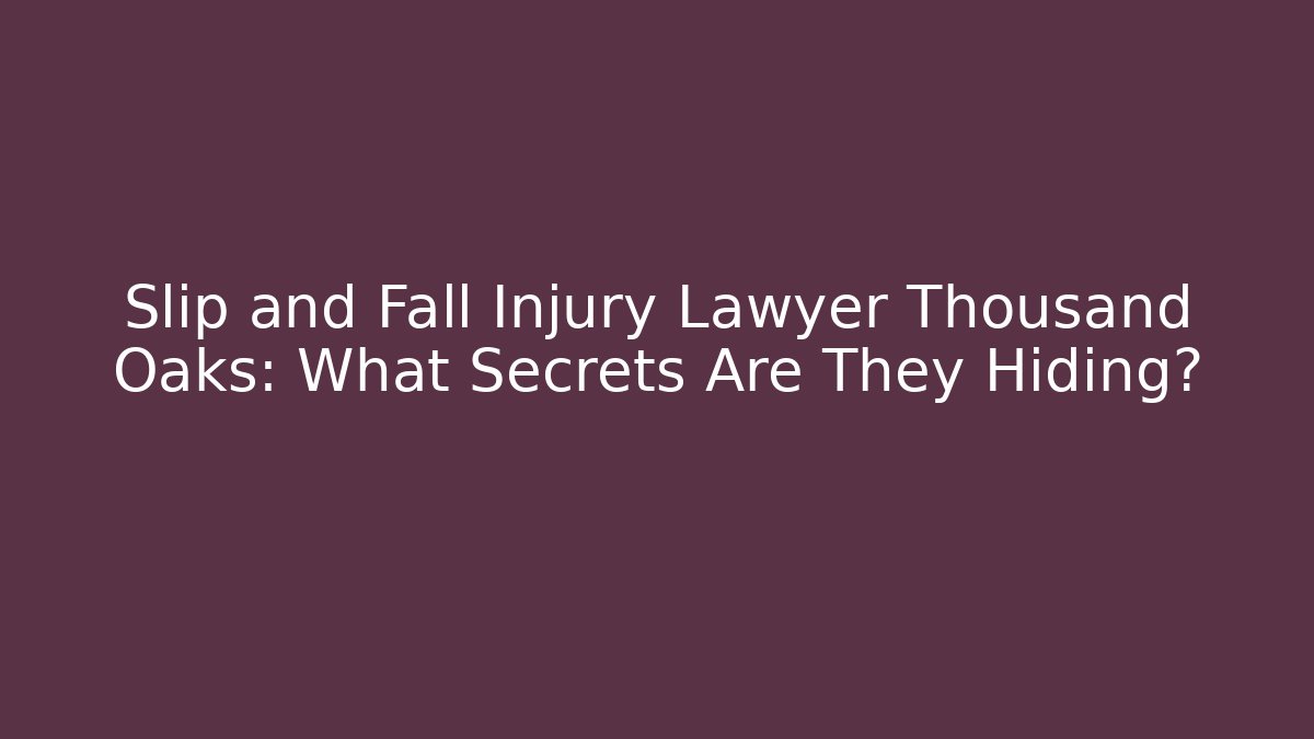 Slip and Fall Injury Lawyer Thousand Oaks: What Secrets Are They Hiding?