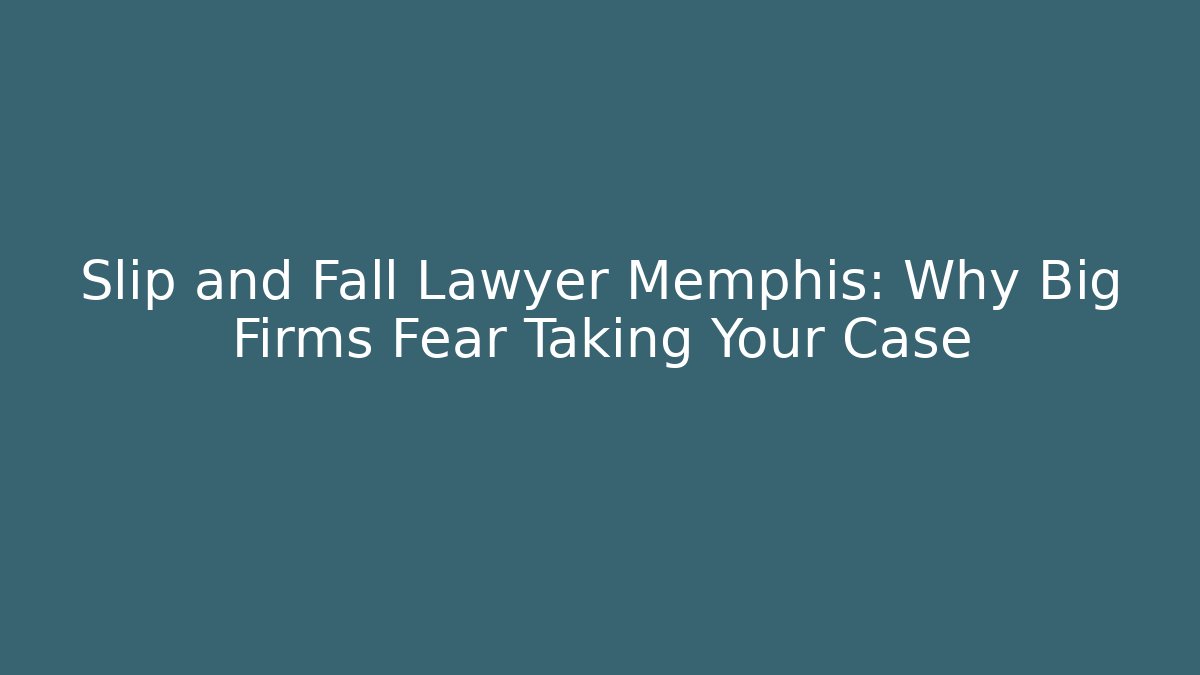 Slip and Fall Lawyer Memphis: Why Big Firms Fear Taking Your Case