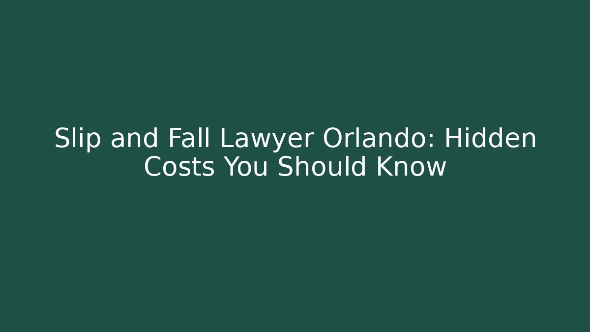 Slip and Fall Lawyer Orlando: Hidden Costs You Should Know