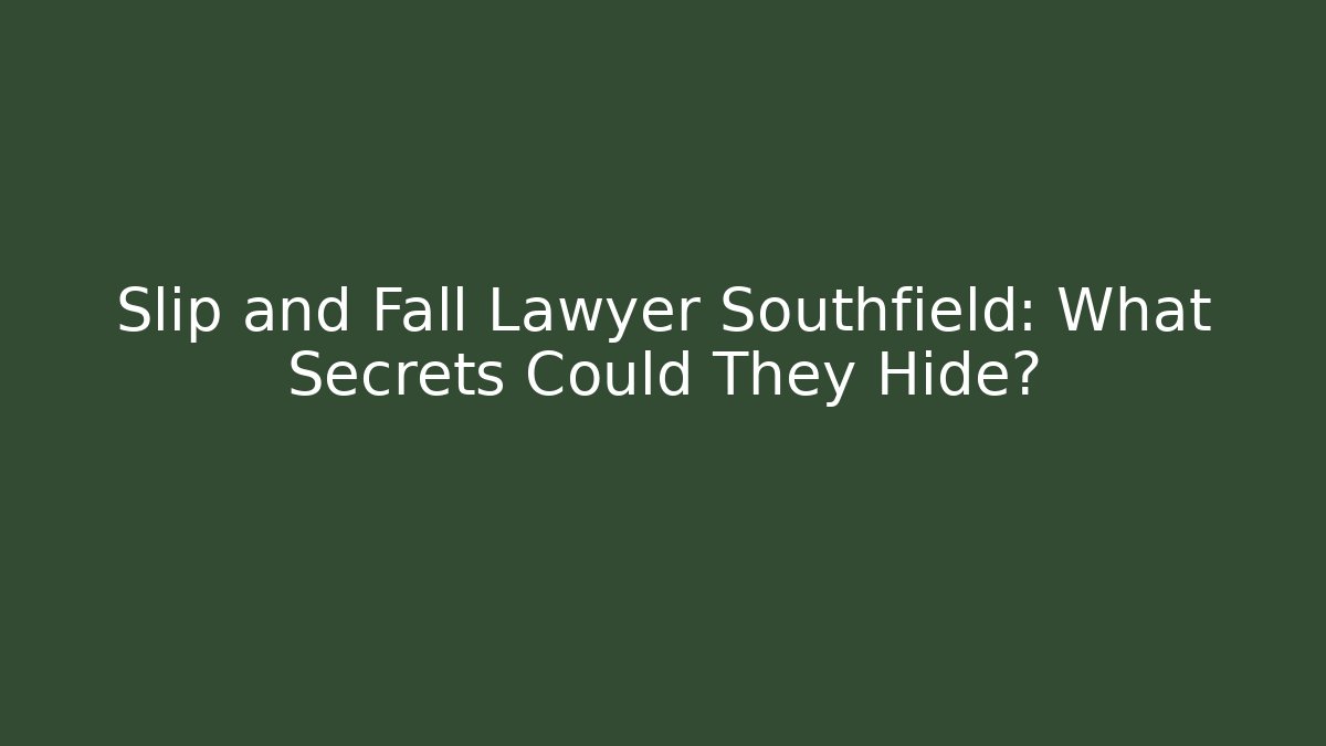 Slip and Fall Lawyer Southfield: What Secrets Could They Hide?