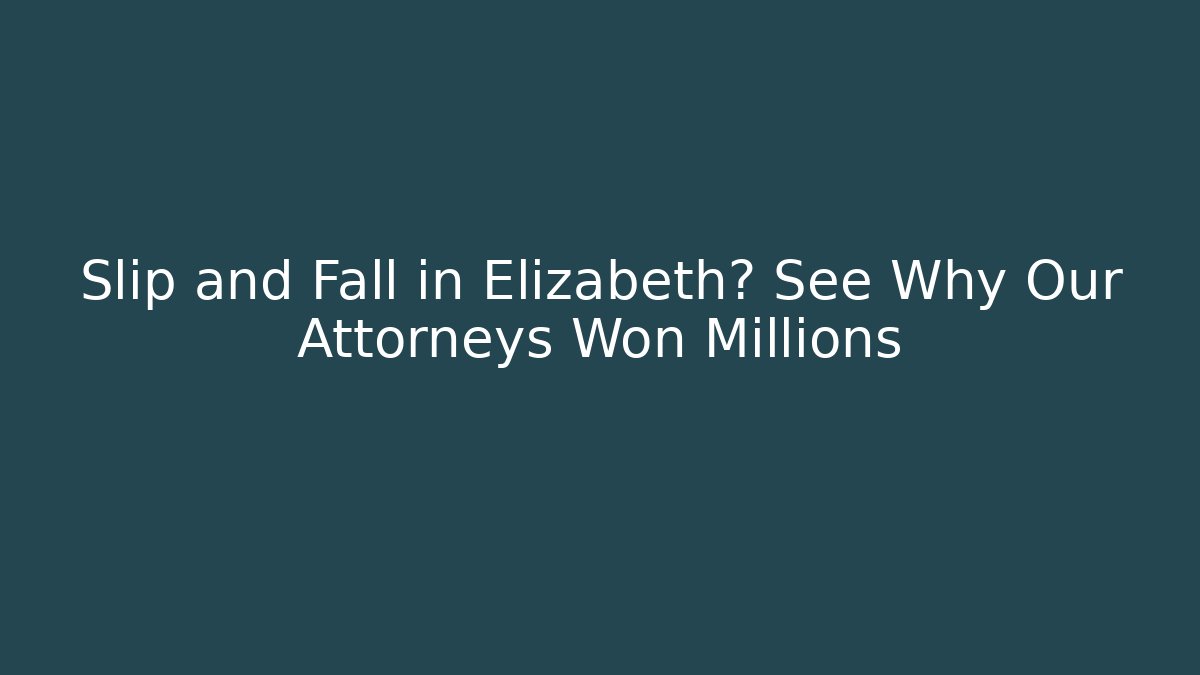 Slip and Fall in Elizabeth? See Why Our Attorneys Won Millions
