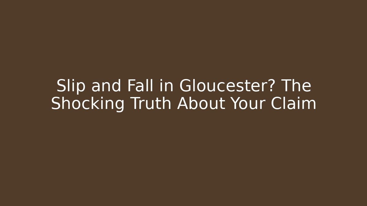 Slip and Fall in Gloucester? The Shocking Truth About Your Claim