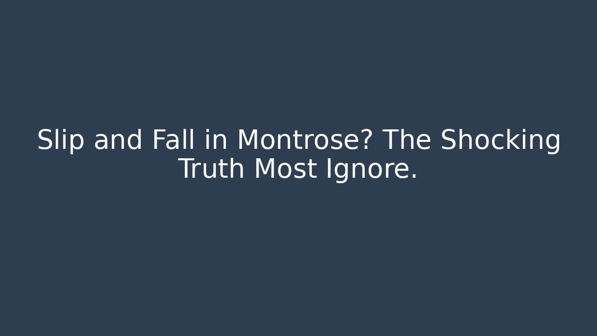 Slip and Fall in Montrose? The Shocking Truth Most Ignore.