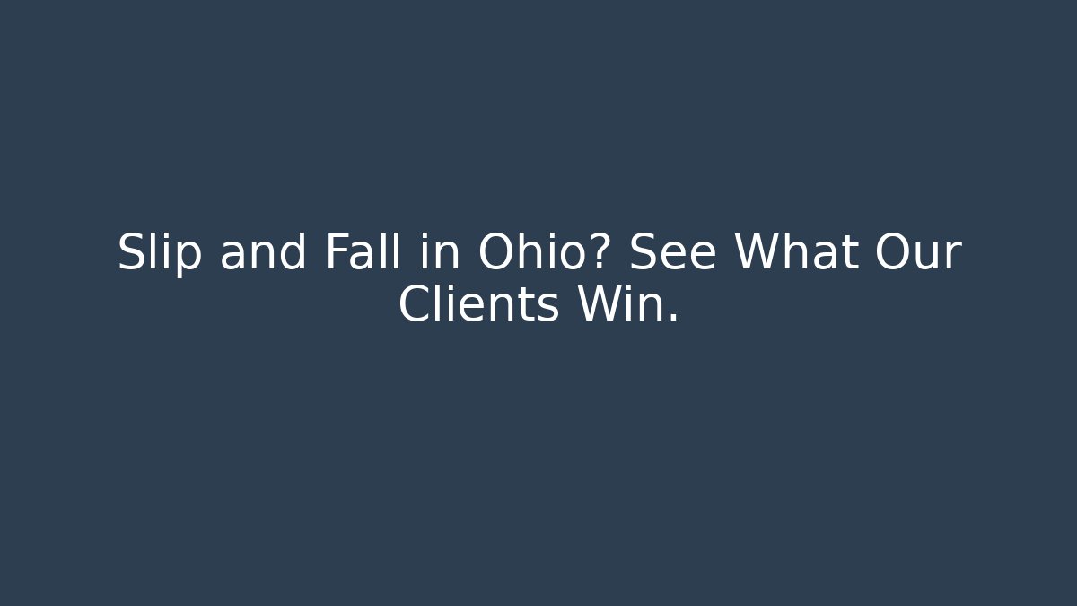 Slip and Fall in Ohio? See What Our Clients Win.