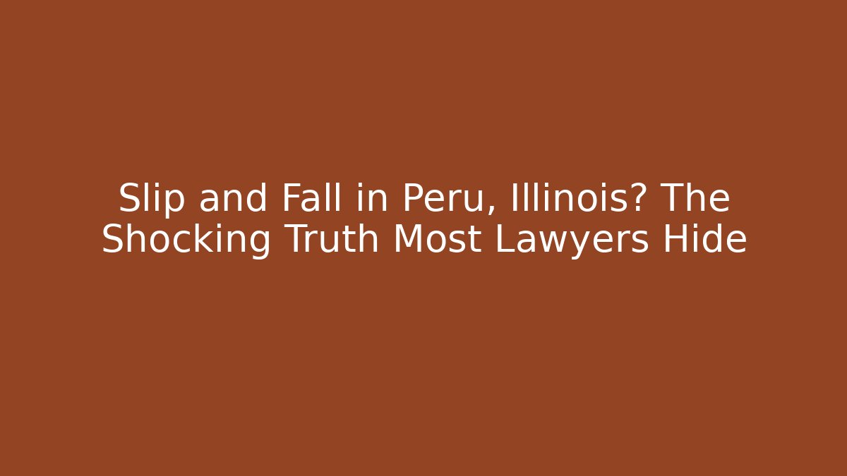 Slip and Fall in Peru, Illinois? The Shocking Truth Most Lawyers Hide