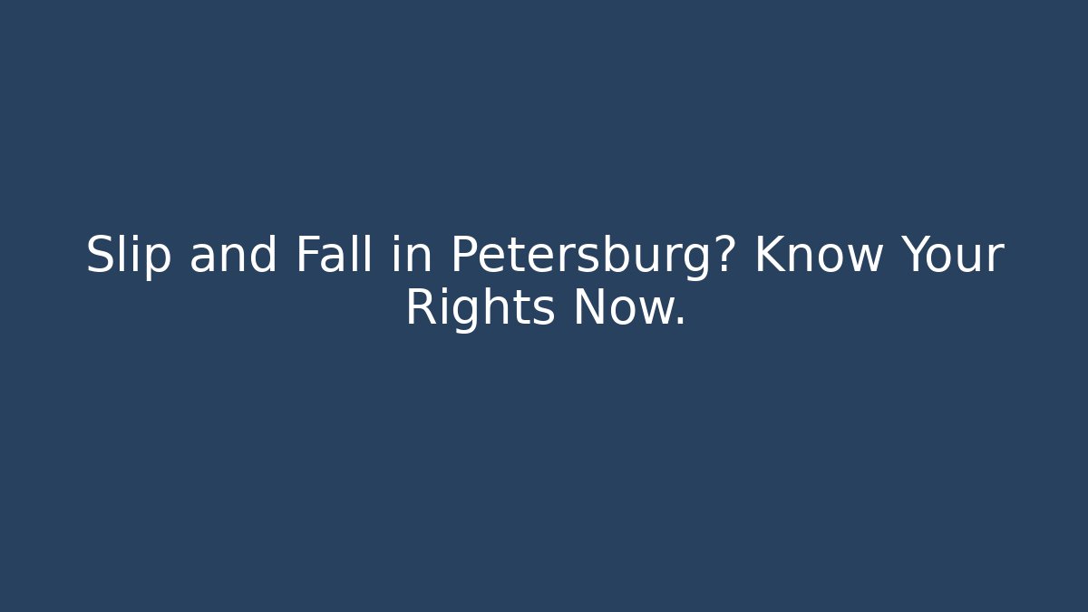 Slip and Fall in Petersburg? Know Your Rights Now.