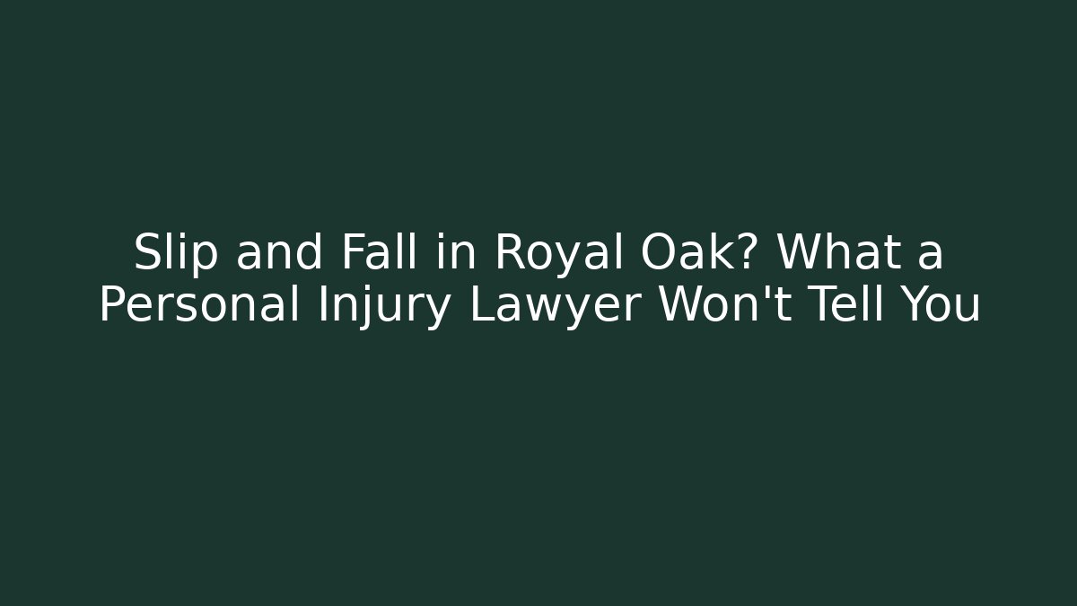 Slip and Fall in Royal Oak? What a Personal Injury Lawyer Won’t Tell You