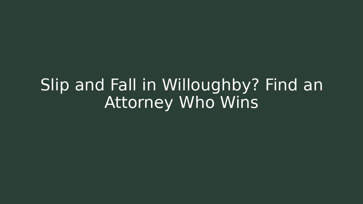 Slip and Fall in Willoughby? Find an Attorney Who Wins
