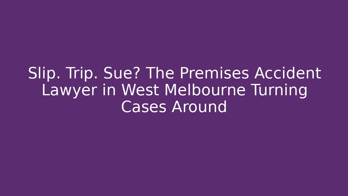 Slip. Trip. Sue? The Premises Accident Lawyer in West Melbourne Turning Cases Around