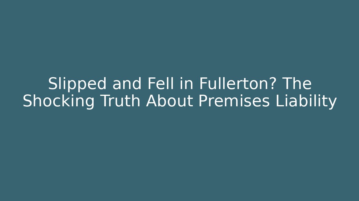 Slipped and Fell in Fullerton? The Shocking Truth About Premises Liability - WealthxGroup