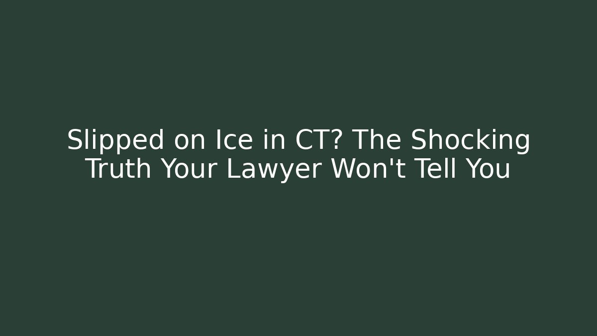 Slipped on Ice in CT? The Shocking Truth Your Lawyer Won’t Tell You