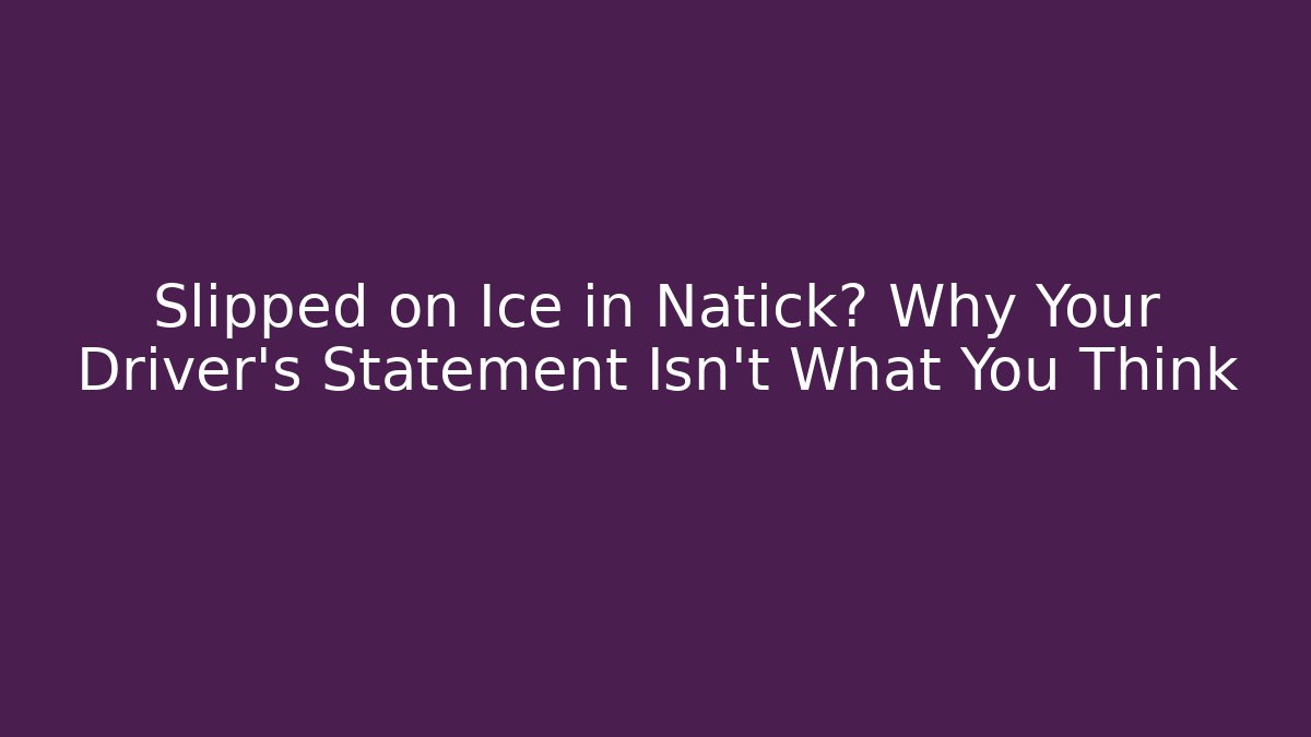 Slipped on Ice in Natick? Why Your Driver's Statement Isn't What You Think - WealthxGroup