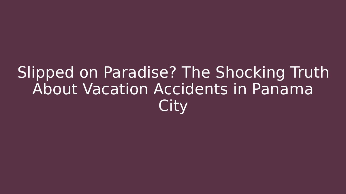 Slipped on Paradise? The Shocking Truth About Vacation Accidents in Panama City
