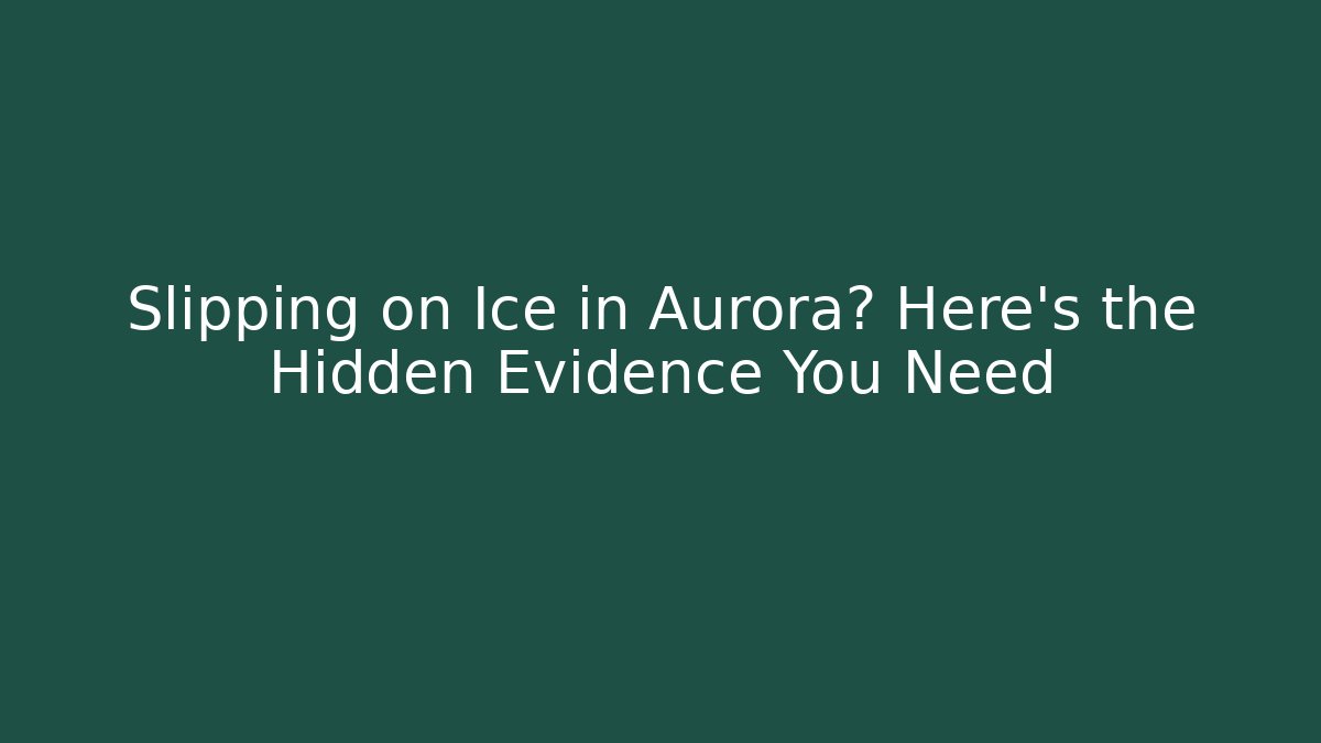 Slipping on Ice in Aurora? Here’s the Hidden Evidence You Need