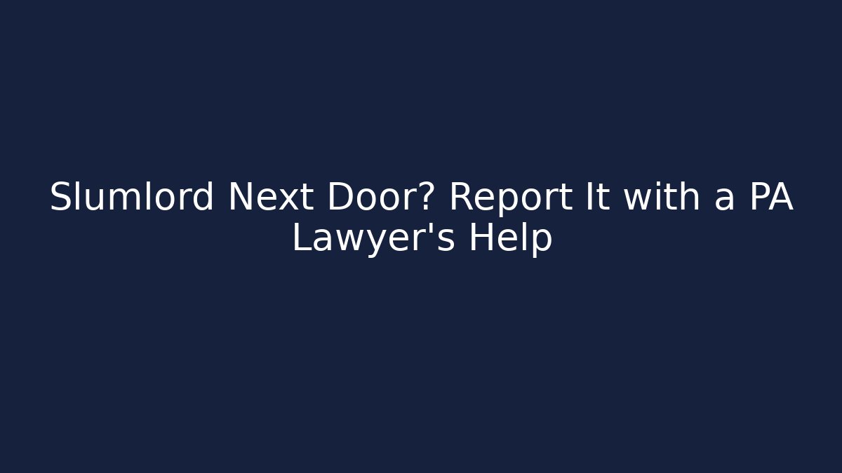 Slumlord Next Door? Report It with a PA Lawyer’s Help