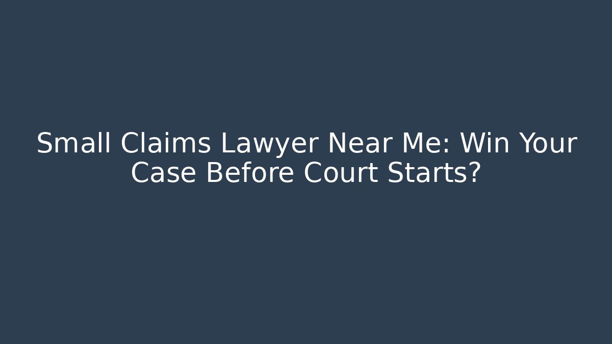 Small Claims Lawyer Near Me: Win Your Case Before Court Starts?