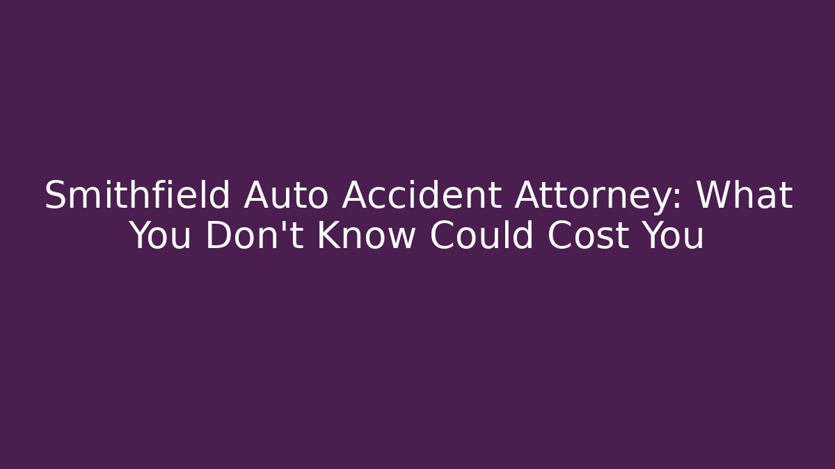 Smithfield Auto Accident Attorney: What You Don’t Know Could Cost You - WealthxGroup