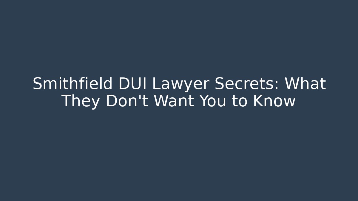 Smithfield DUI Lawyer Secrets: What They Don't Want You to Know