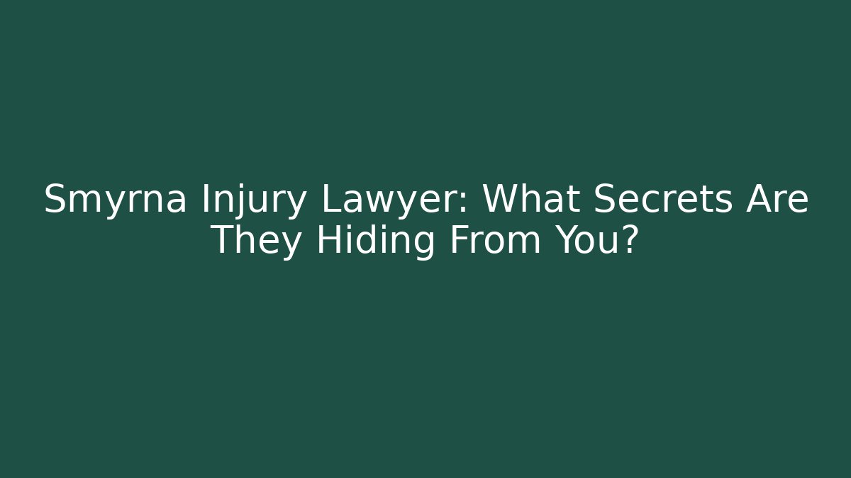 Smyrna Injury Lawyer: What Secrets Are They Hiding From You?