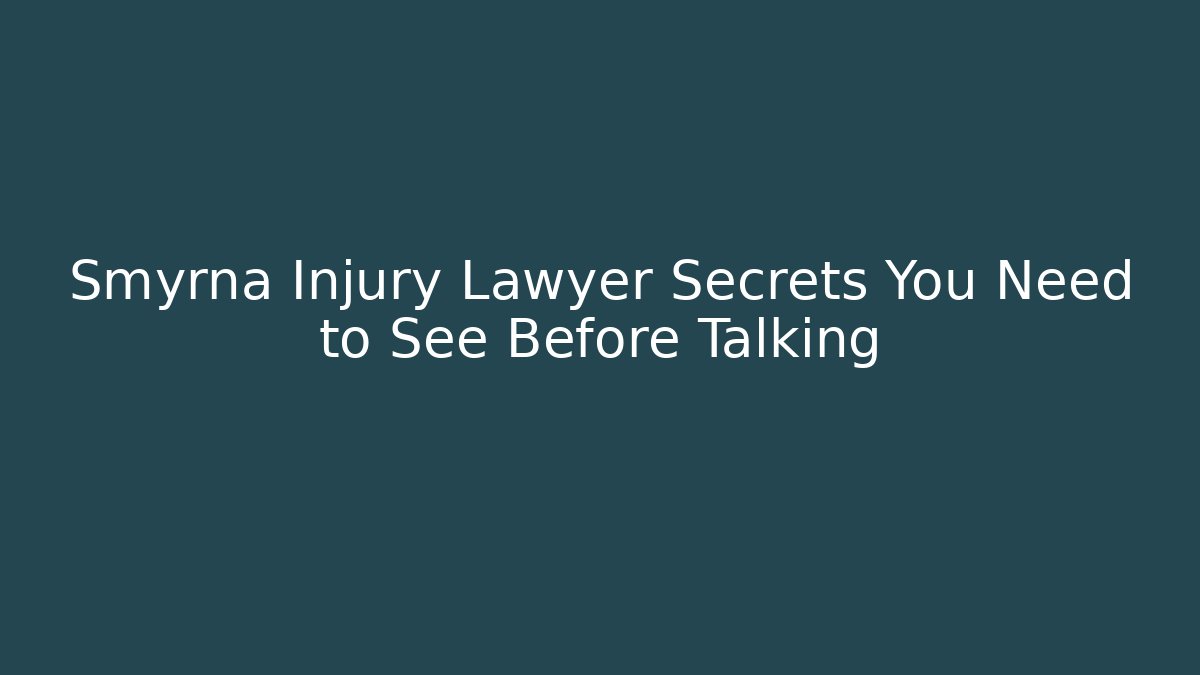 Smyrna Injury Lawyer Secrets You Need to See Before Talking