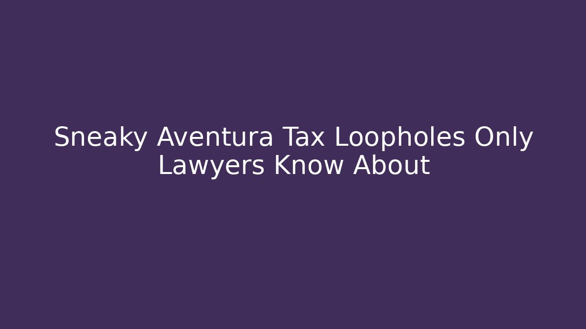 Sneaky Aventura Tax Loopholes Only Lawyers Know About