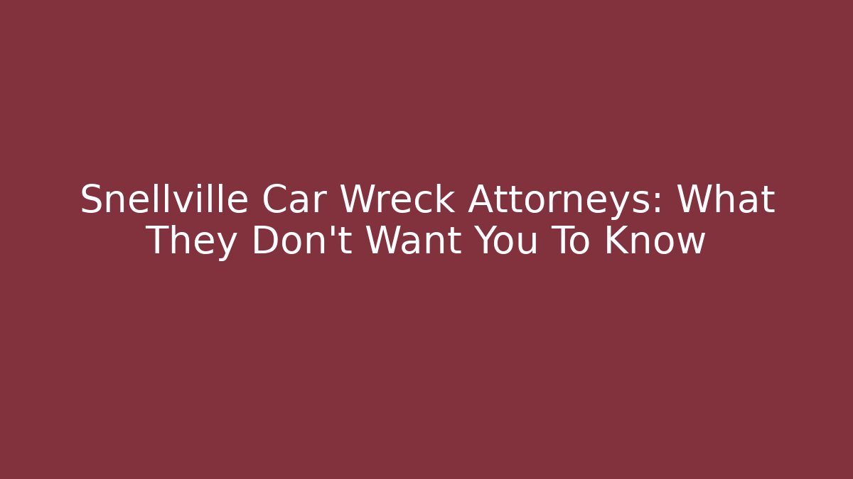 Snellville Car Wreck Attorneys: What They Don't Want You To Know
