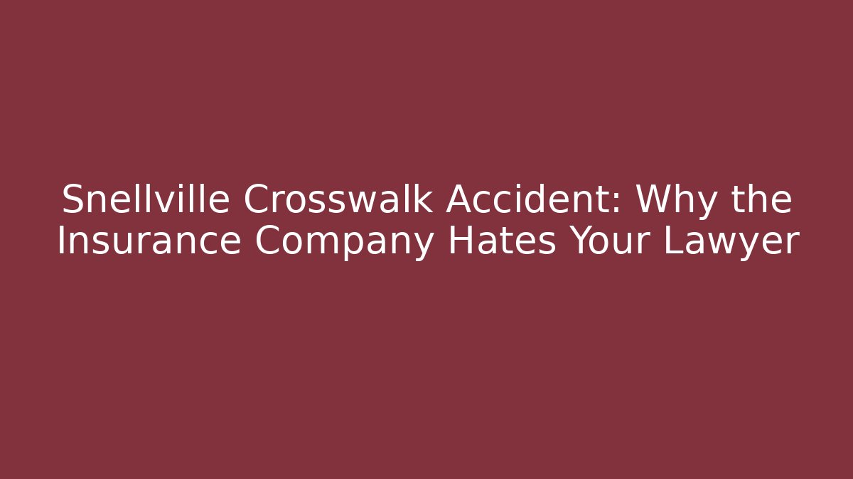 Snellville Crosswalk Accident: Why the Insurance Company Hates Your Lawyer