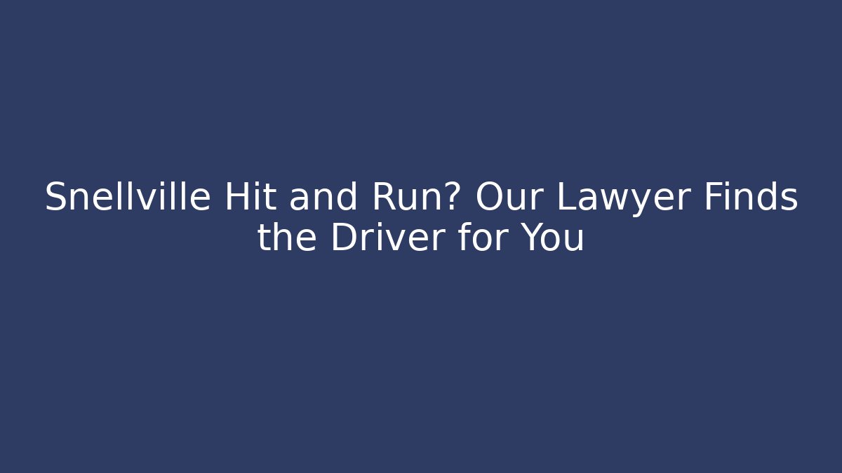 Snellville Hit and Run? Our Lawyer Finds the Driver for You - WealthxGroup