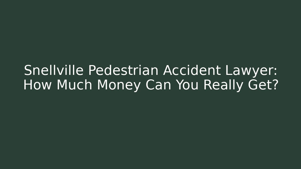 Snellville Pedestrian Accident Lawyer: How Much Money Can You Really Get?