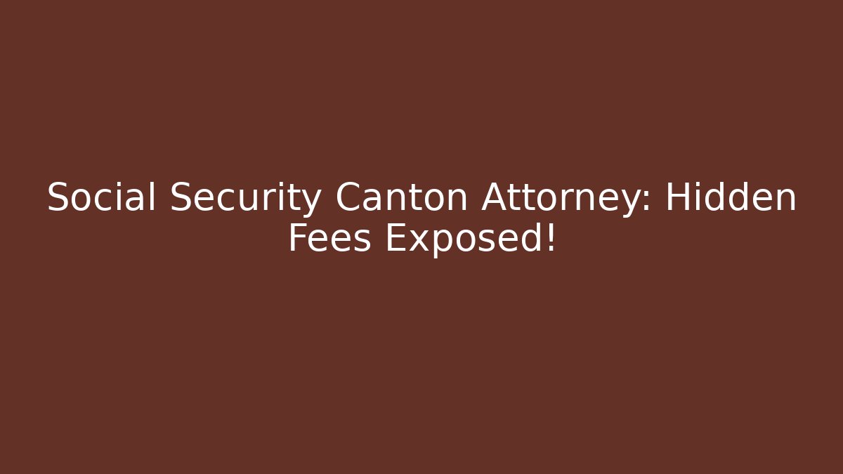 Social Security Canton Attorney: Hidden Fees Exposed! - WealthxGroup