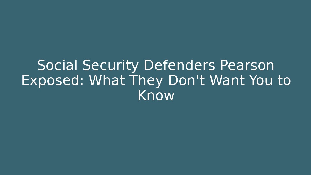 Social Security Defenders Pearson Exposed: What They Don't Want You to Know