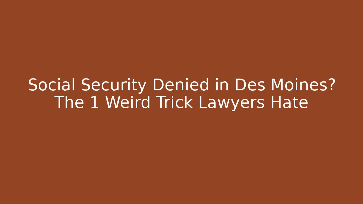 Social Security Denied in Des Moines? The 1 Weird Trick Lawyers Hate