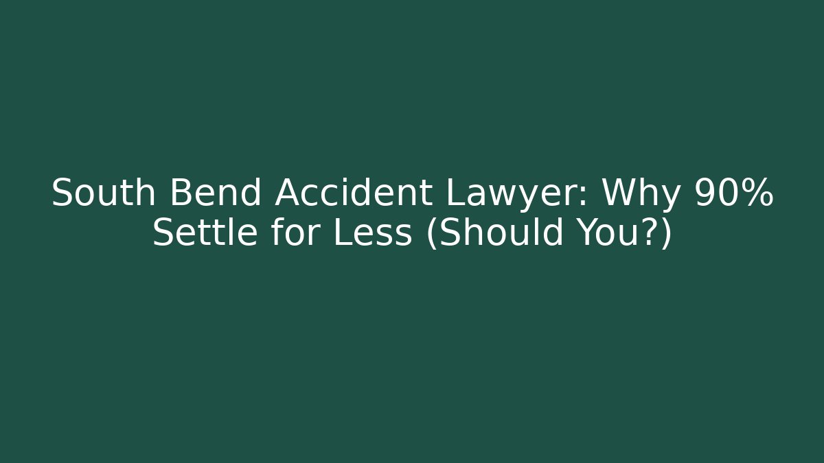 South Bend Accident Lawyer: Why 90% Settle for Less (Should You?)