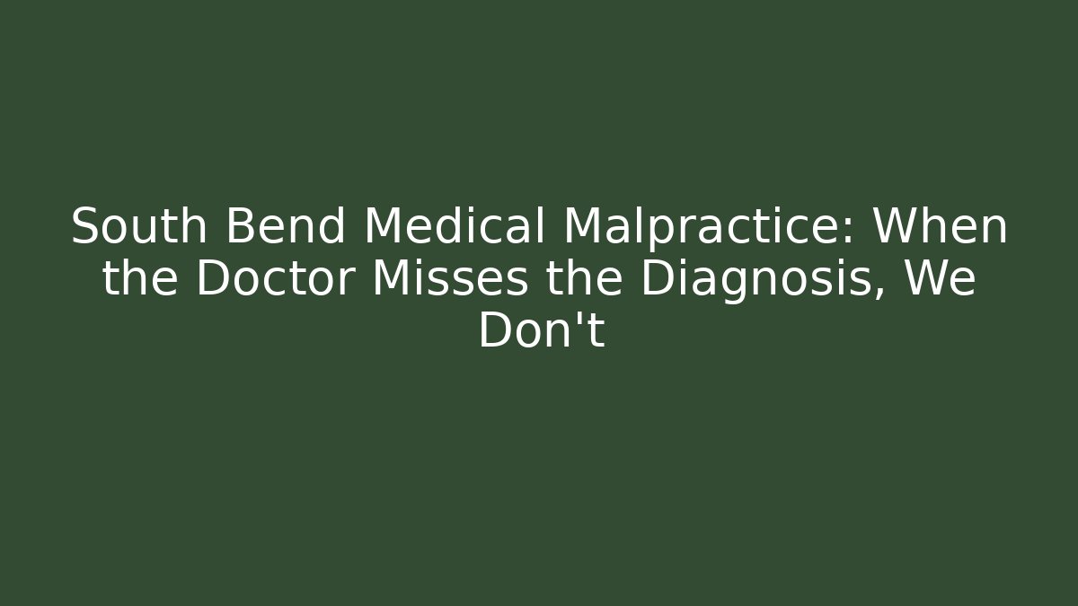 South Bend Medical Malpractice: When the Doctor Misses the Diagnosis, We Don't