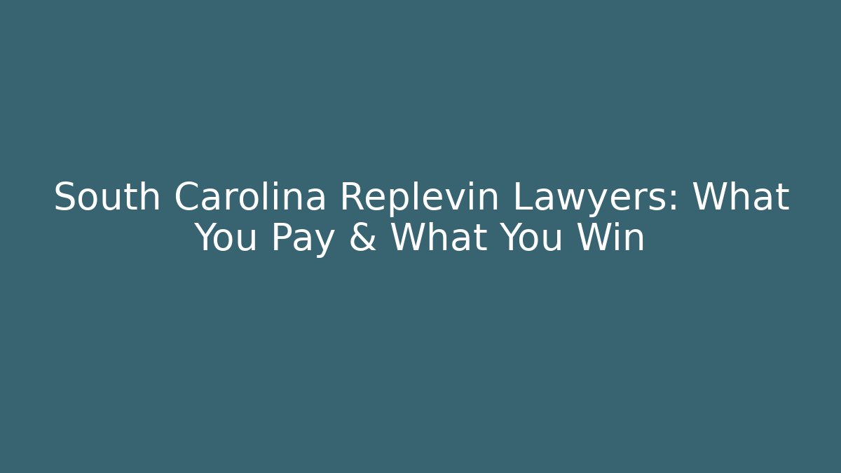 South Carolina Replevin Lawyers: What You Pay & What You Win
