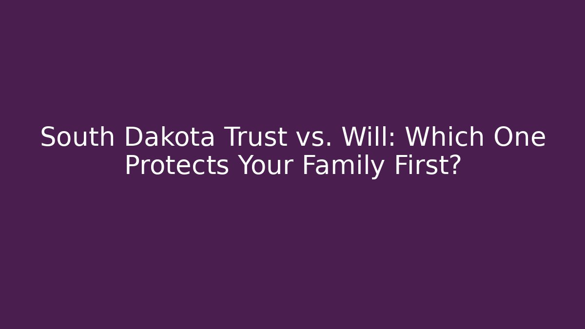 South Dakota Trust vs. Will: Which One Protects Your Family First?