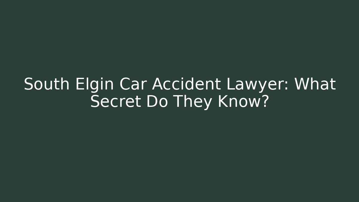South Elgin Car Accident Lawyer: What Secret Do They Know?