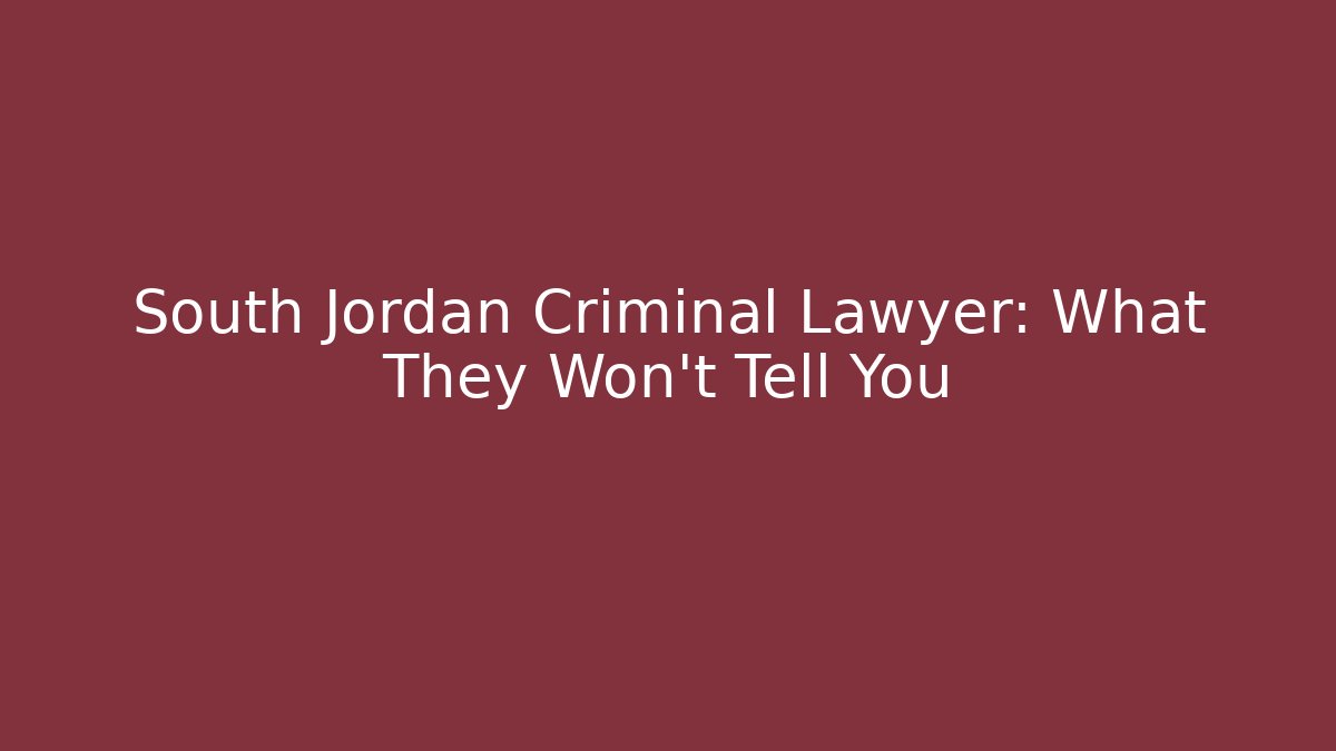 South Jordan Criminal Lawyer: What They Won't Tell You