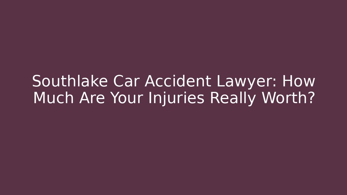 Southlake Car Accident Lawyer: How Much Are Your Injuries Really Worth? - WealthxGroup