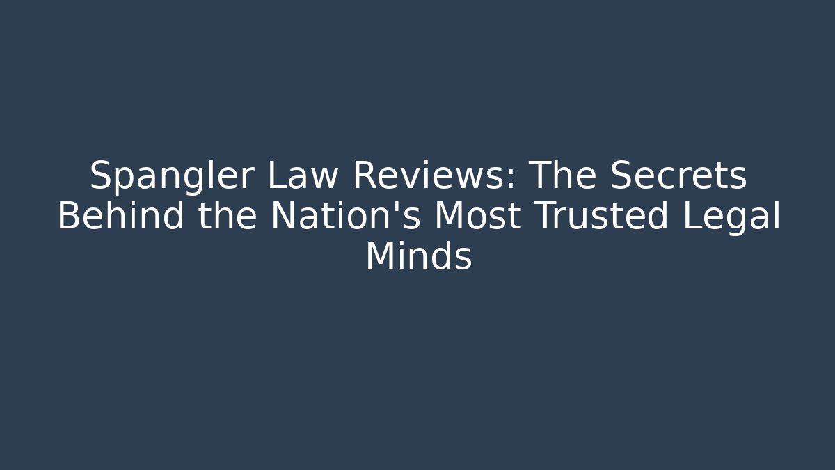 Spangler Law Reviews: The Secrets Behind the Nation's Most Trusted Legal Minds
