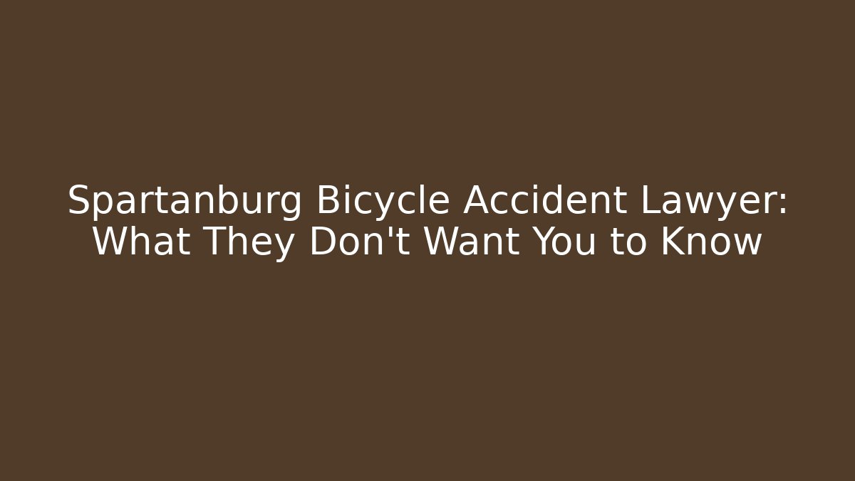 Spartanburg Bicycle Accident Lawyer: What They Don’t Want You to Know