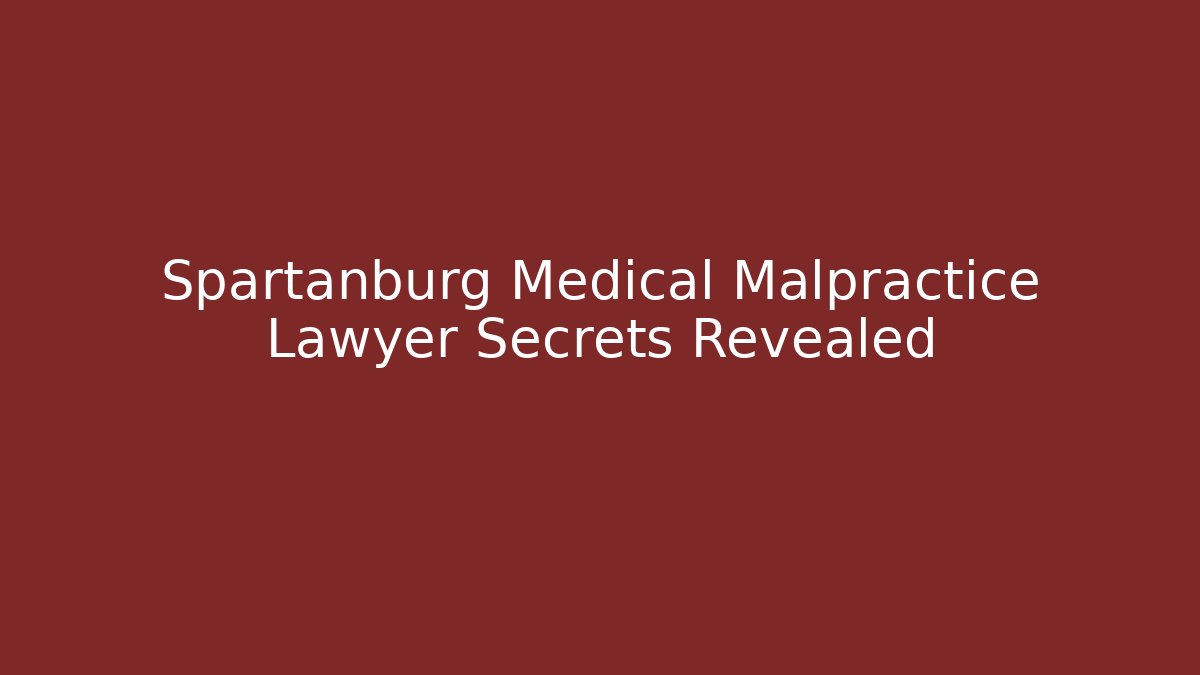 Spartanburg Medical Malpractice Lawyer Secrets Revealed