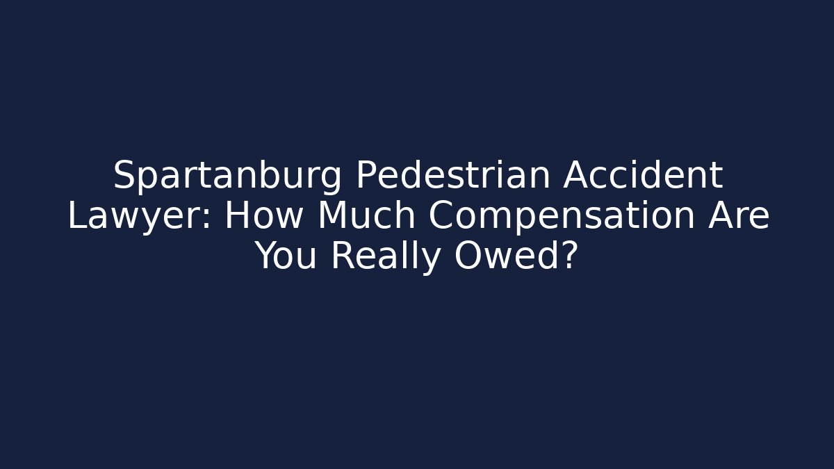 Spartanburg Pedestrian Accident Lawyer: How Much Compensation Are You Really Owed?