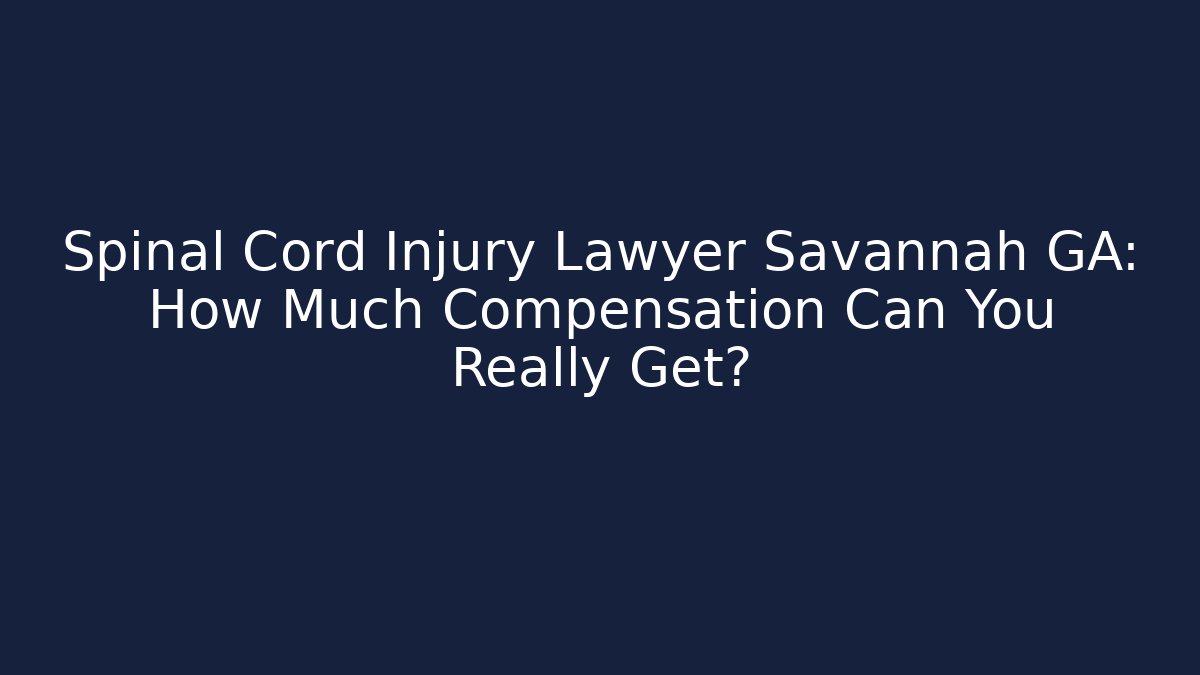 Spinal Cord Injury Lawyer Savannah GA: How Much Compensation Can You Really Get?