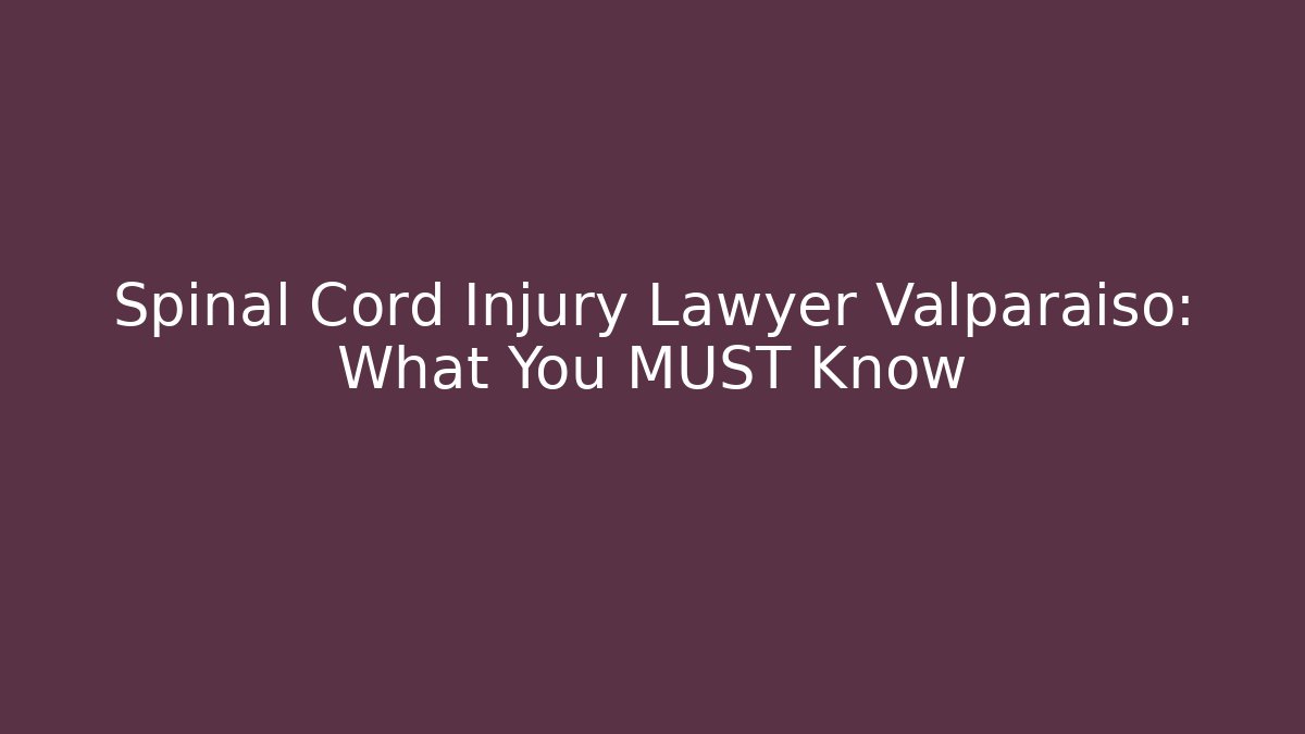 Spinal Cord Injury Lawyer Valparaiso: What You MUST Know