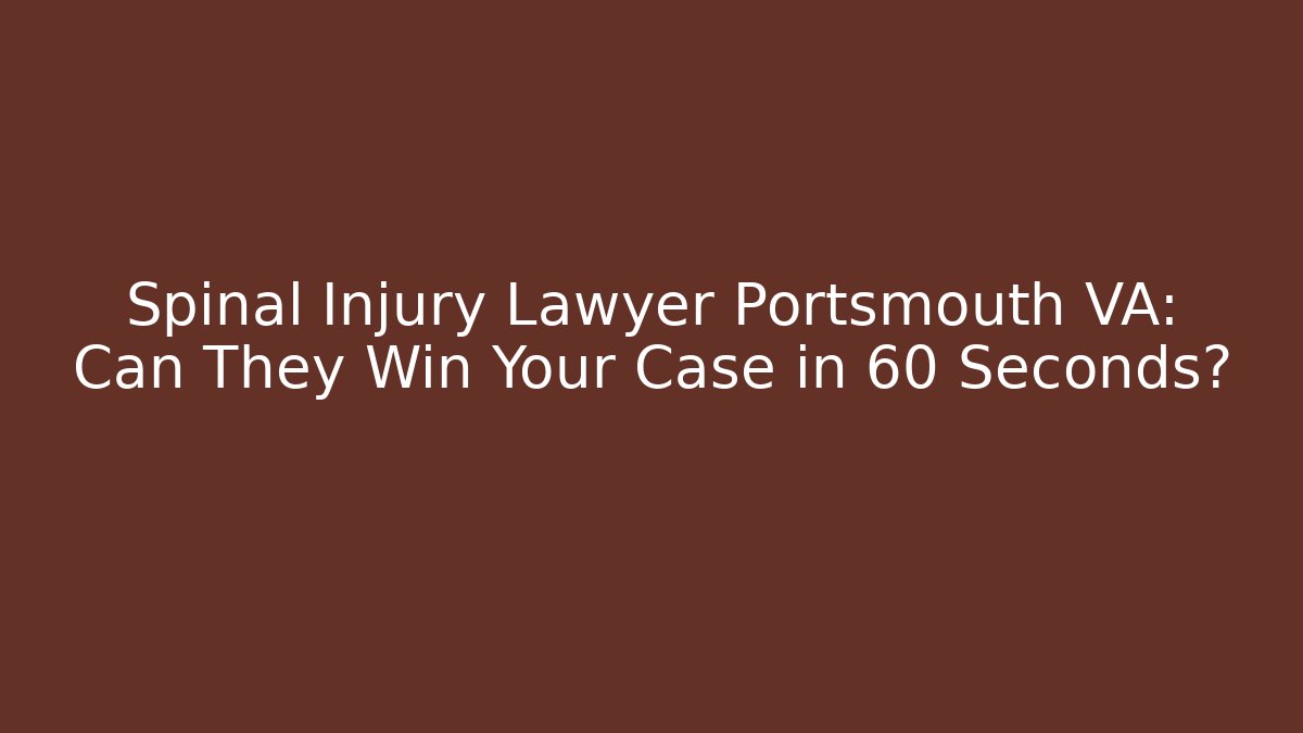 Spinal Injury Lawyer Portsmouth VA: Can They Win Your Case in 60 Seconds?
