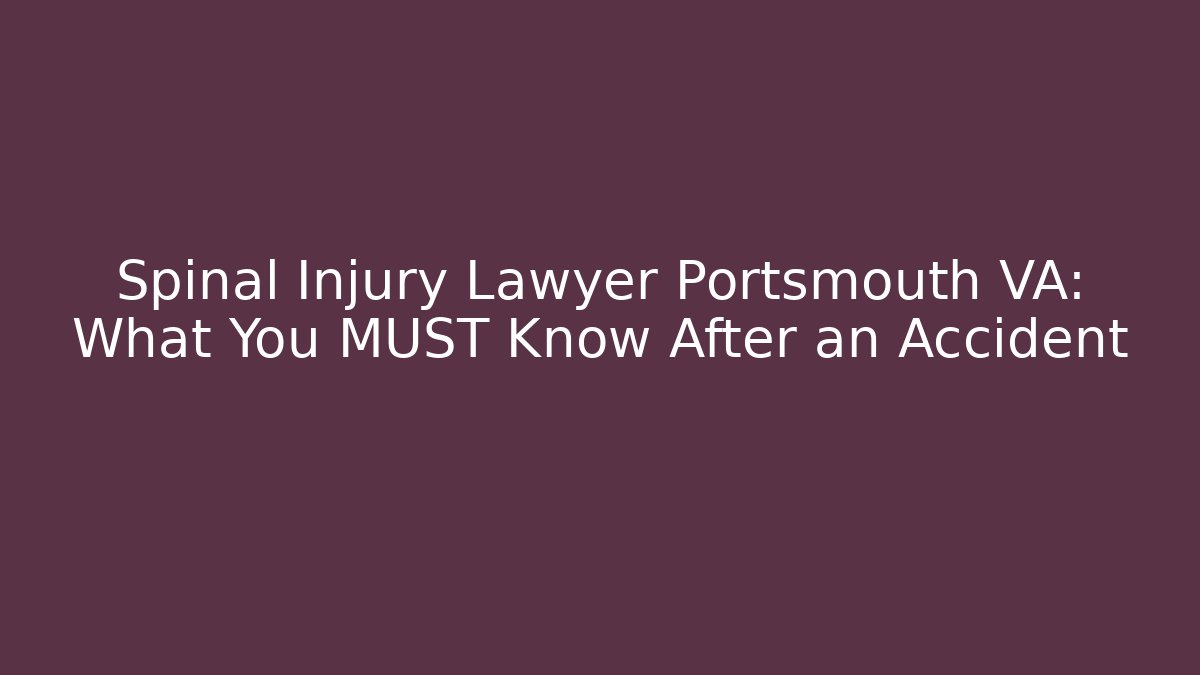 Spinal Injury Lawyer Portsmouth VA: What You MUST Know After an Accident