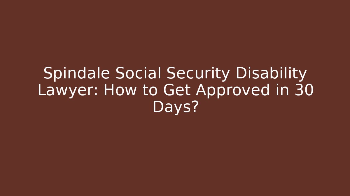 Spindale Social Security Disability Lawyer: How to Get Approved in 30 Days? - WealthxGroup
